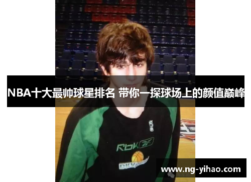 NBA十大最帅球星排名 带你一探球场上的颜值巅峰