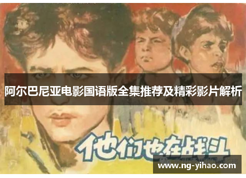 阿尔巴尼亚电影国语版全集推荐及精彩影片解析