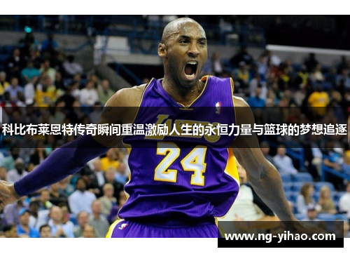 科比布莱恩特传奇瞬间重温激励人生的永恒力量与篮球的梦想追逐