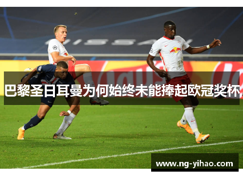 巴黎圣日耳曼为何始终未能捧起欧冠奖杯