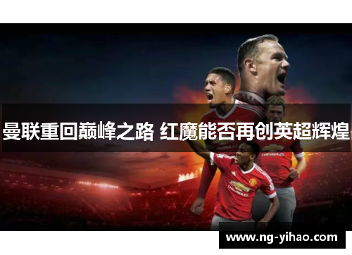 曼联重回巅峰之路 红魔能否再创英超辉煌
