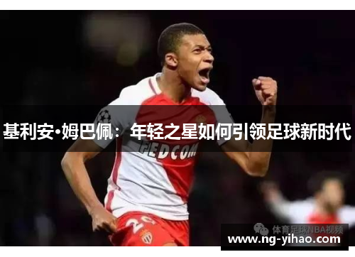 基利安·姆巴佩：年轻之星如何引领足球新时代