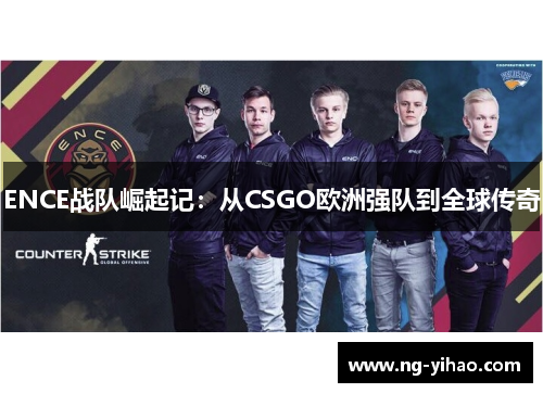 ENCE战队崛起记：从CSGO欧洲强队到全球传奇
