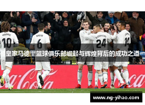皇家马德里篮球俱乐部崛起与辉煌背后的成功之道
