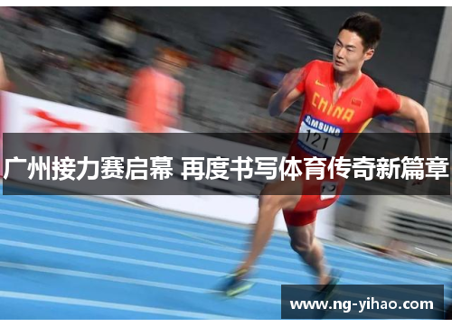 广州接力赛启幕 再度书写体育传奇新篇章