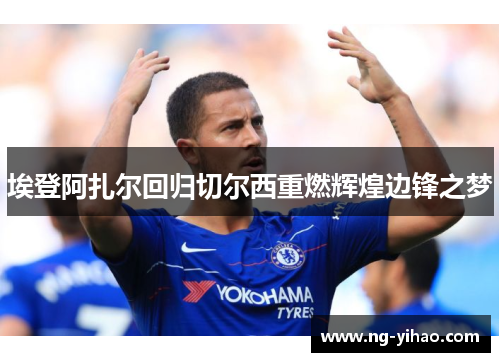 埃登阿扎尔回归切尔西重燃辉煌边锋之梦