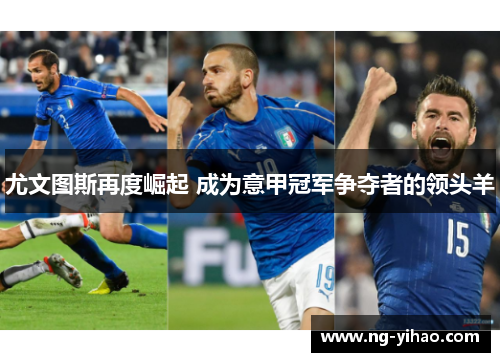 尤文图斯再度崛起 成为意甲冠军争夺者的领头羊