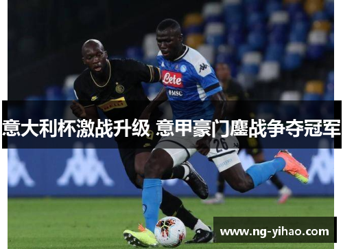 意大利杯激战升级 意甲豪门鏖战争夺冠军