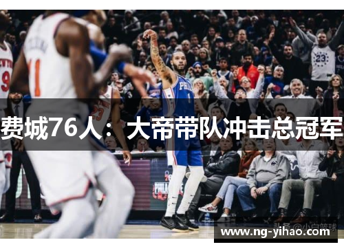 费城76人：大帝带队冲击总冠军