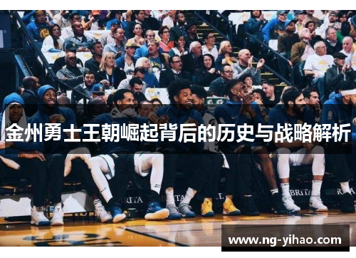 金州勇士王朝崛起背后的历史与战略解析