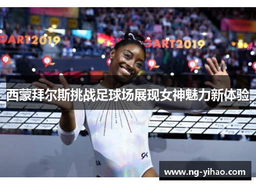西蒙拜尔斯挑战足球场展现女神魅力新体验