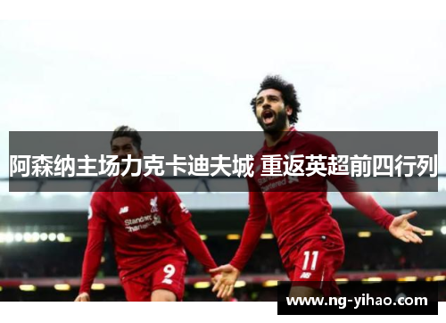 阿森纳主场力克卡迪夫城 重返英超前四行列