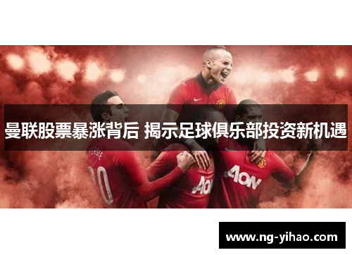 曼联股票暴涨背后 揭示足球俱乐部投资新机遇
