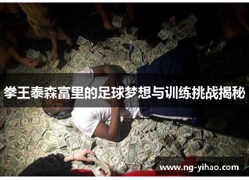 拳王泰森富里的足球梦想与训练挑战揭秘