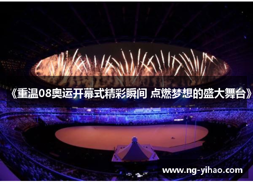 《重温08奥运开幕式精彩瞬间 点燃梦想的盛大舞台》