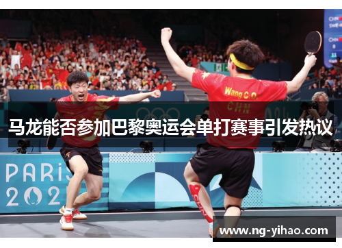 马龙能否参加巴黎奥运会单打赛事引发热议